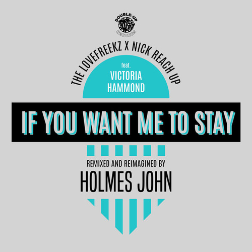 The Lovefreekz, Nick Reach Up - If You Want Me to Stay (feat. Victoria Hammond) [Holmes John Remix] [DU373R]